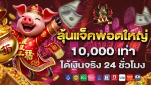 ลุ้นแจ็คพอตใหญ่ 10,000 เท่า ได้เงินจริง 24 ชั่วโมง